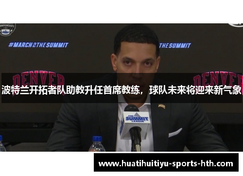 波特兰开拓者队助教升任首席教练，球队未来将迎来新气象